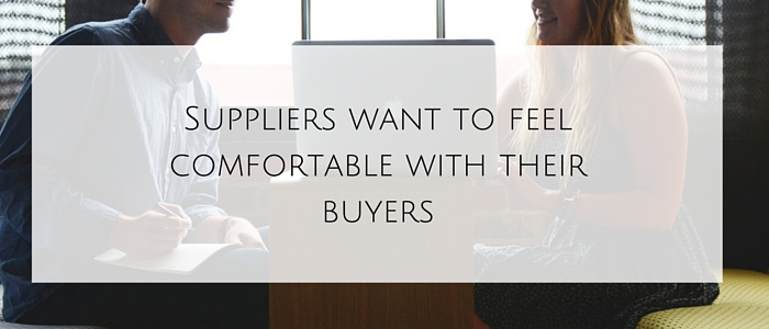 Suppliers want to feel comfortable with their buyers