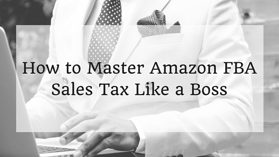 How to Master Amazon FBA Sales Tax Like a Boss